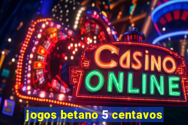 jogos betano 5 centavos